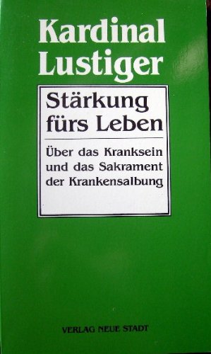 Stärkung fürs Leben: Über das Kranksein und das Sakrament der Krankensalbung Religion & Esotericism