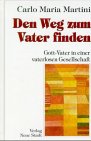 Den Weg zum Vater finden: Gott-Vater in einer vaterlosen Gesellschaft (Spiritualität) Religion & Esotericism
