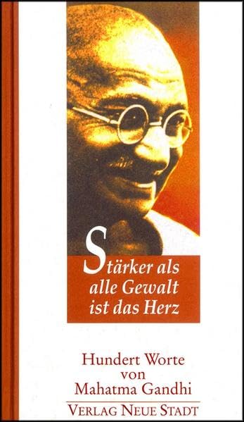 Stärker als alle Gewalt ist das Herz: Hundert Worte von Mahatma Gandhi book