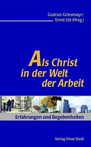 Als Christ in der Welt der Arbeit: Erfahrungen und Begebenheiten (Aus dem Leben) Religion & Esotericism