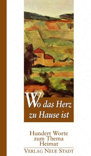 Wo das Herz zu Hause ist: Hundert Worte zum Thema Heimat Lifestyle