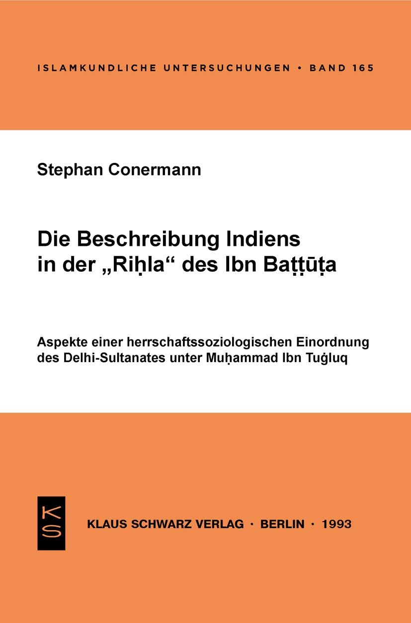 Die Beschreibung Indiens in der Rihla des Ibn Battuta: Aspekte einer herrschaftssoziologischen Einordnung des Delhi-Sultanates unter Muhammad Ibn Tugluq (Islamkundliche Untersuchungen, 165) Politics & History