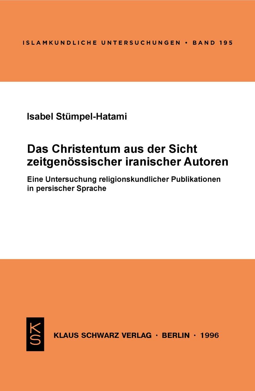Das Christentum aus der Sicht zeitgenössischer iranischer Autoren: Eine Untersuchung religionskundlicher Publikationen in persischer Sprache (Islamkundliche Untersuchungen, 195) Religion & Esotericism