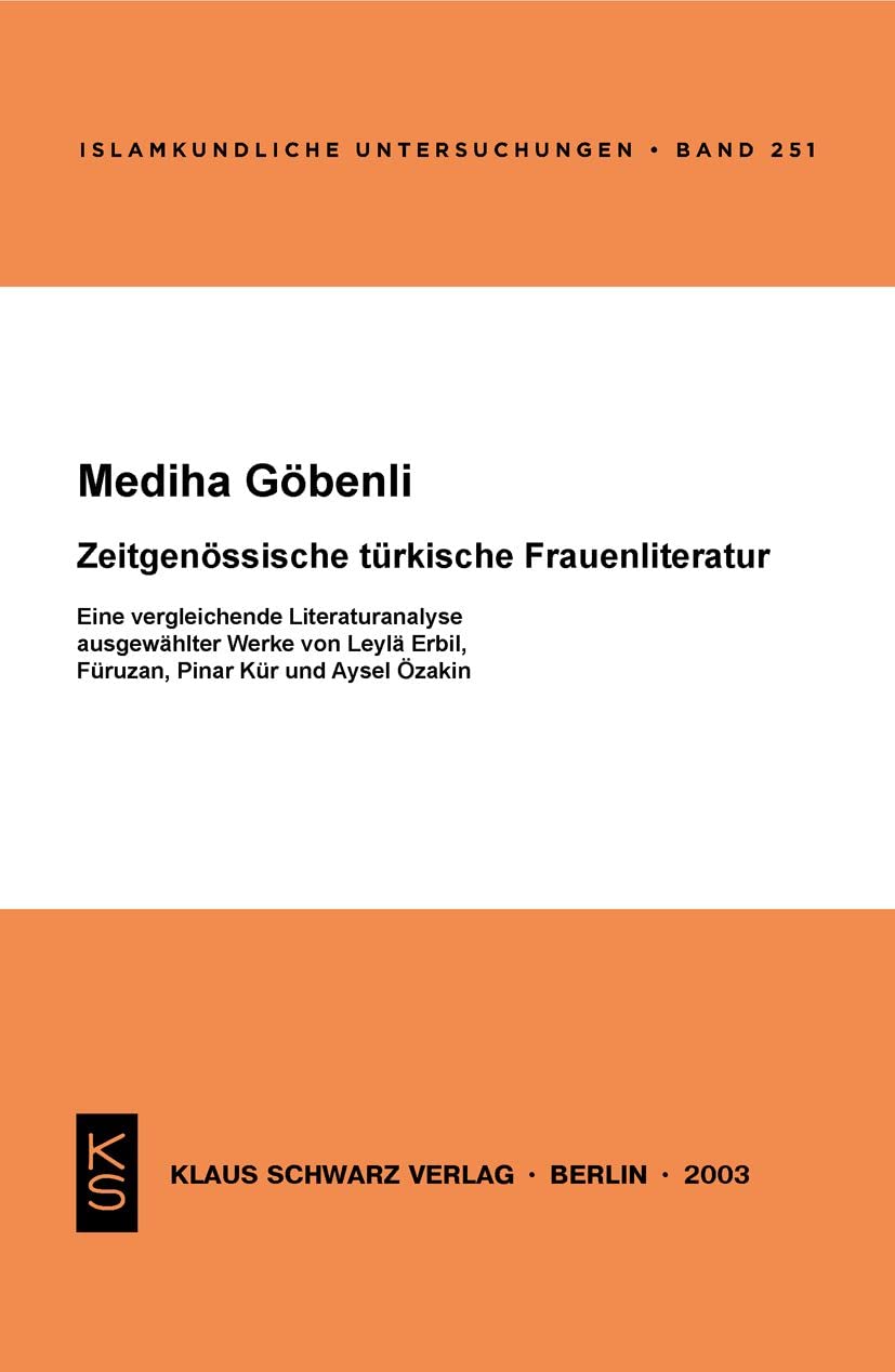 Zeitgenössische türkische Frauenliteratur: Eine vergleichende Literaturanalyse ausgewählter Werke von Leyla Erbil, Füruzan, Pinar Kür und Aysel Özakin (Islamkundliche Untersuchungen, 251) Social Sciences