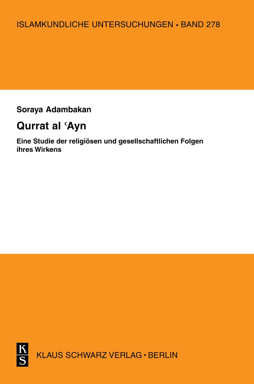 Qurrat al-’Ayn: Eine Studie der religiösen und gesellschaftlichen Folgen ihres Wirkens (Islamkundliche Untersuchungen, 278) Politics & History