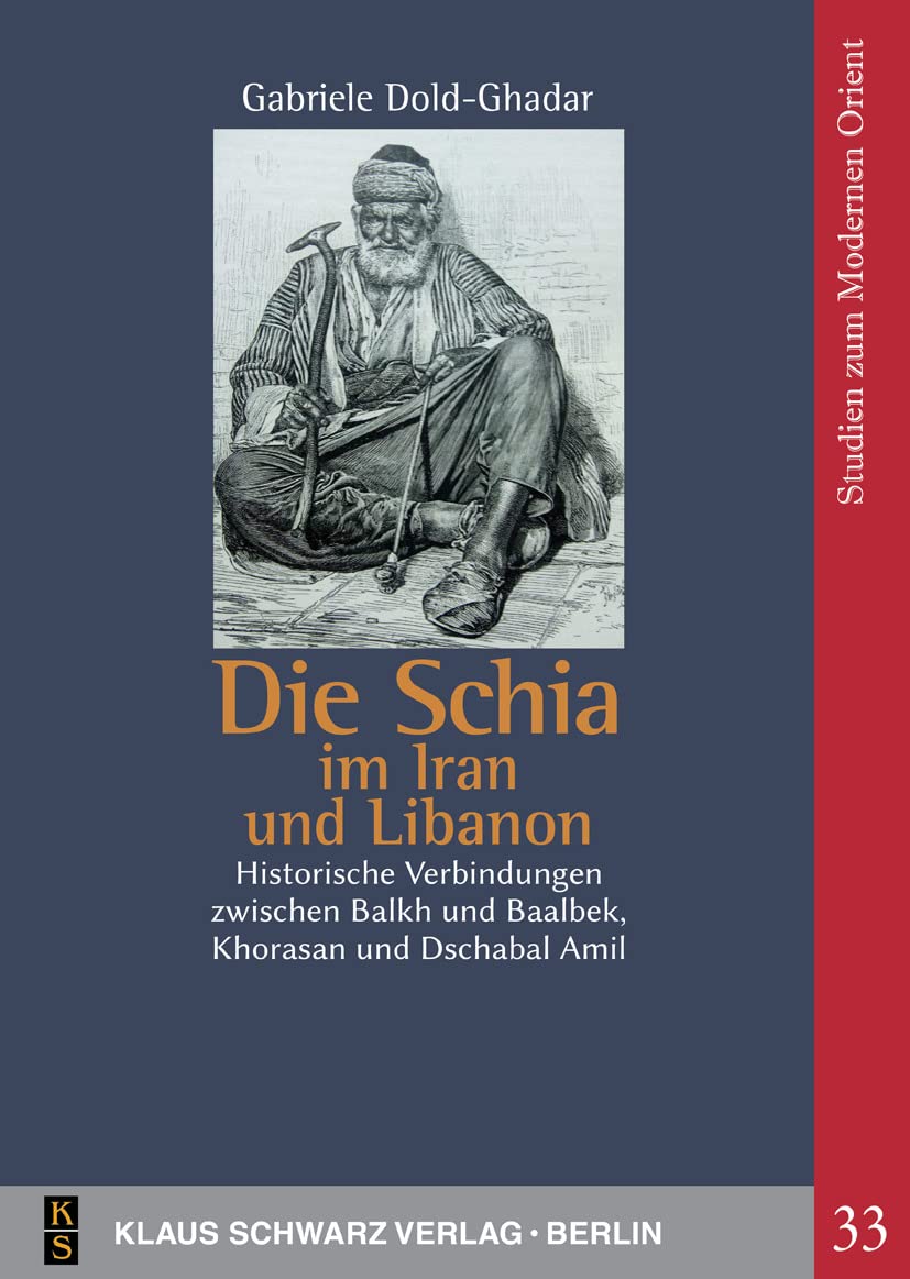 Die Schia im Iran und Libanon: Historische Verbindungen zwischen Balkh und Baalbek, Khorasan und Dschabal Amil (Studies on Modern Orient, 33) Politics & History