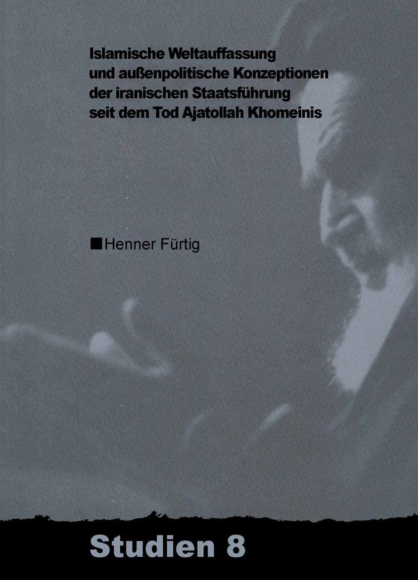 Islamische Weltauffassung und aussenpolitische Konzeptionen der iranischen Staatsführung seit dem Tod Ajatollah Khomeinis (ZMO-Studien, 8) Politics & History