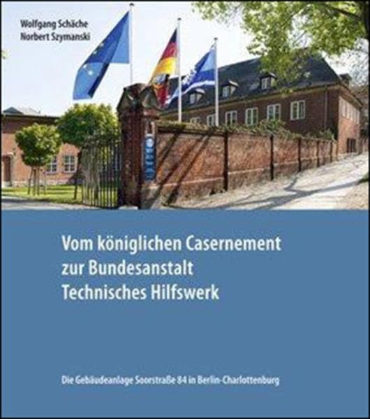 Vom königlichen Casernement zur Bundesanstalt Technisches Hilfswerk: Die Gebäudeanlage Soorstraße 84 in Berlin-Charlottenburg Architecture
