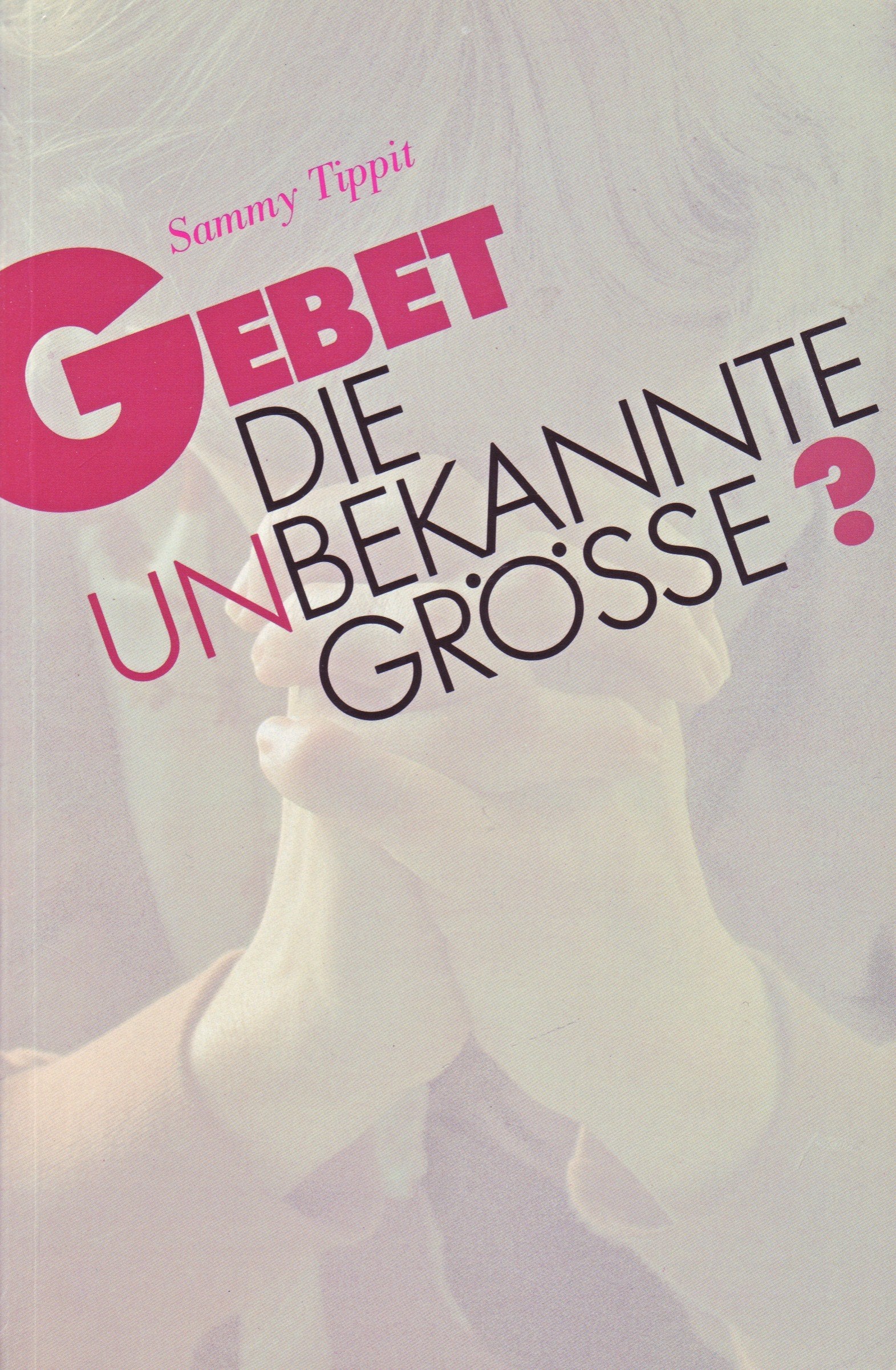 Gebet - die (un-)bekannte Grösse. Die Bedeutung des Gebets Religion & Esotericism