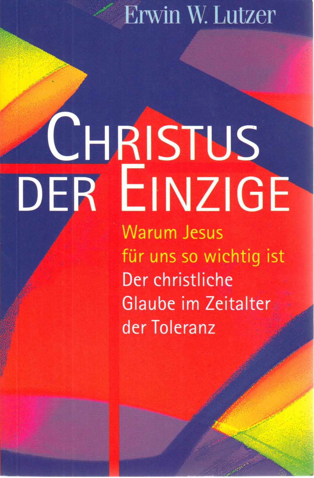 Christus, der Einzige: Warum Jesus für uns so wichtig ist. Der christliche Glaube im Zeitalter der Toleranz Religion & Esotericism