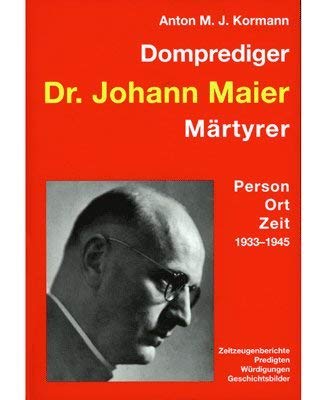 Domprediger Dr. Johann Maier - Märtyrer: Person, Ort, Zeit 1933-1945 - Zeitzeugenberichte - Predigten - Würdigungen - Geschichtsbilder, 3. Band, Books