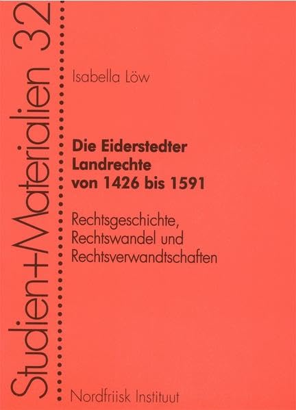 Die Eiderstedter Landrechte von 1426 bis 1591: Rechtsgeschichte, Rechtswandel und Rechtsverwandtschaften (Nordfriisk Instituut - Studien und Materialien) Law