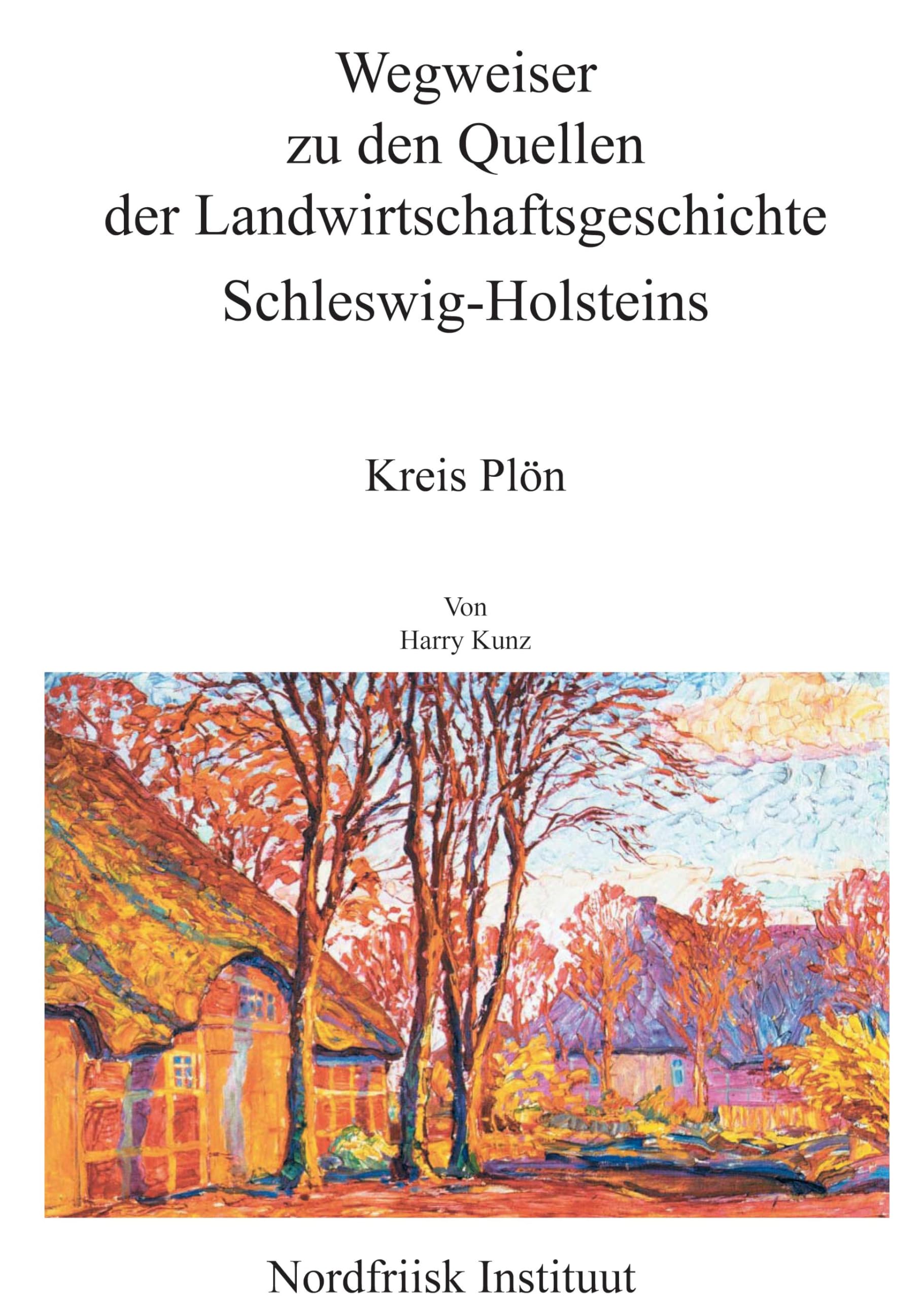Wegweiser zu den Quellen der Landwirtschaftsgeschichte Schleswig-Holsteins: Abschnitt V: Kreis Plön (Nordfriisk Instituut RC 482) Natural Sciences