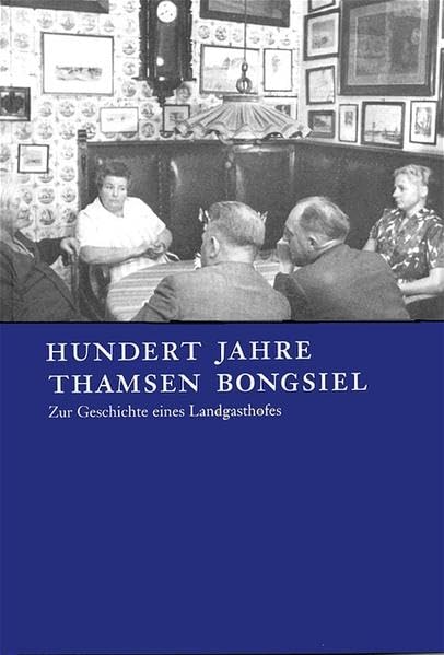 Hundert Jahre Thamsen Bongsiel: Zur Geschichte eines Landgasthofes (Nordfriisk Instituut RC 482) Reference Books