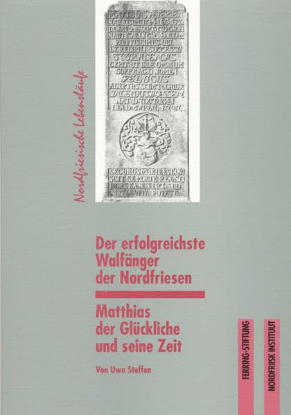 Der erfolgreichste Walfänger der Nordfriesen Matthias der Glückliche und seine Zeit (Nordfriesische Lebensläufe) Politics & History
