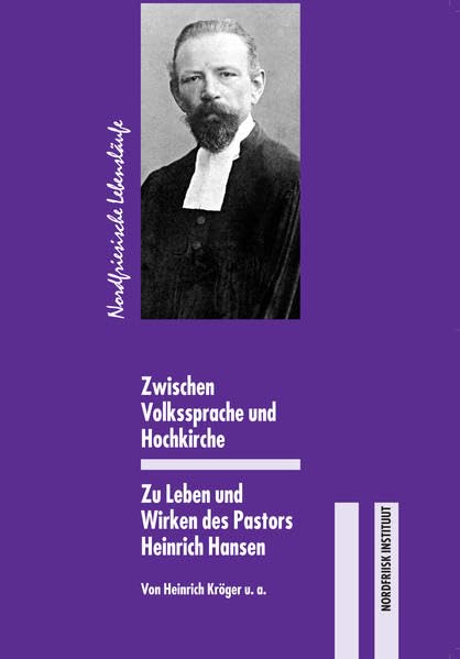 Zwischen Volkssprache und Hochkirche: Zu Leben und Wirken des Pastors Heinrich Hansen (Nordfriesische Lebensläufe) Politics & History