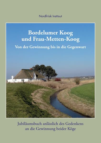 Bordelumer Koog und Frau-Metten-Koog: Von der Gewinnung bis in die Gegenwart (Nordfriisk Instituut RC 482) Politics & History