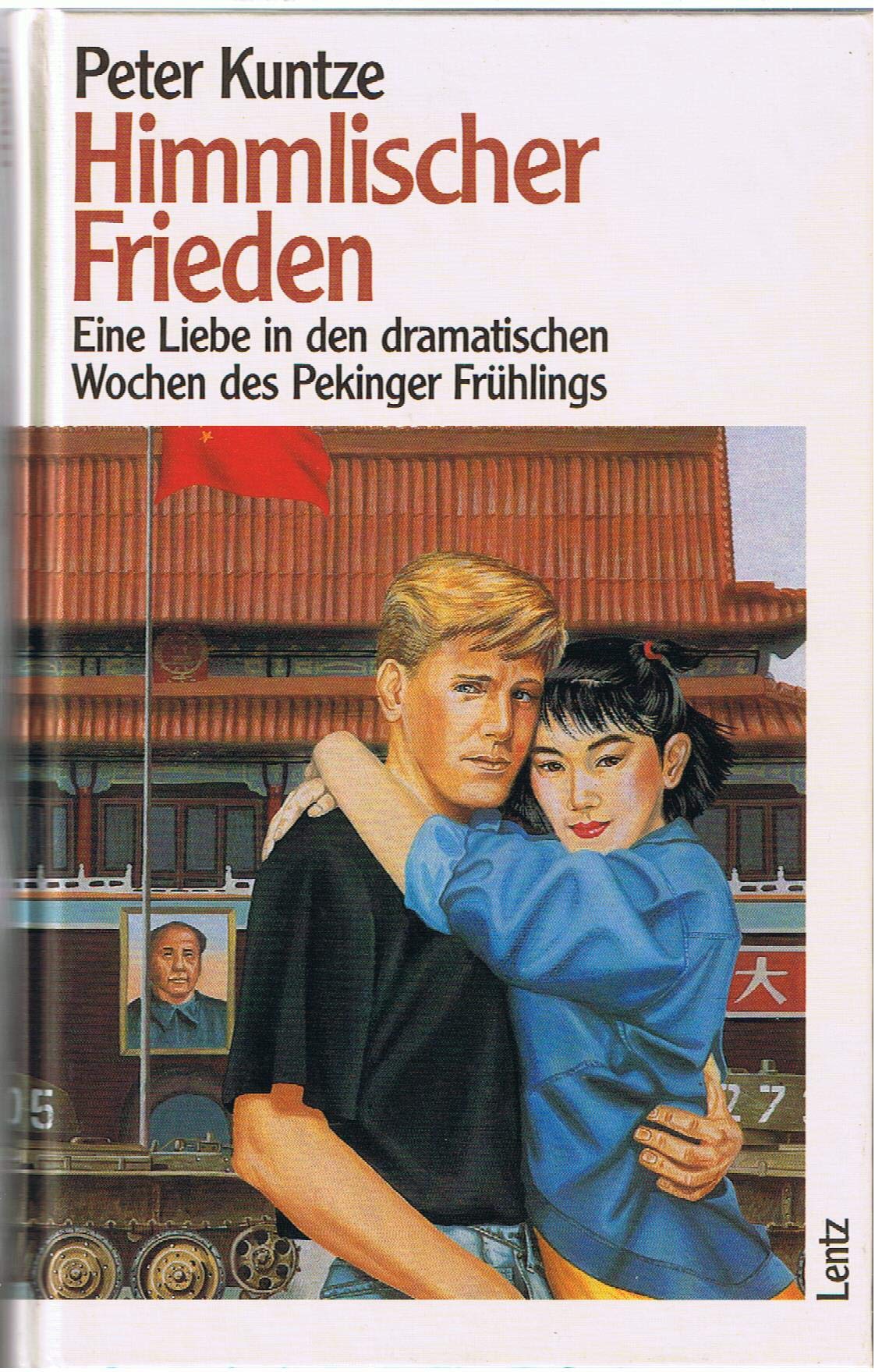 Himmlischer Frieden. Eine Liebe in den dramatischen Tagen des Pekinger Frühlings - Kuntze, Peter book