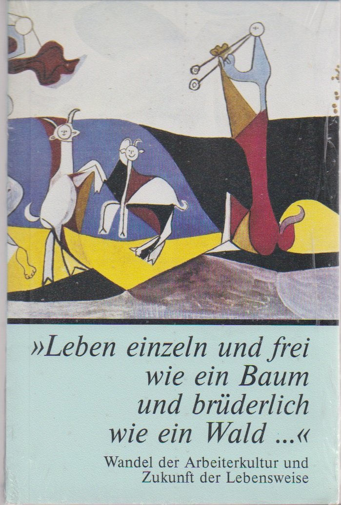 'Leben einzeln und frei wie ein Baum und brüderlich wie ein Wald...'. Wandel der Arbeiterkultur und Zukunft der Lebensweise Social Sciences