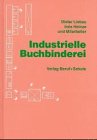 Industrielle Buchbinderei: Druckweiterverarbeitung nach neuestem technischen Stand. Lehrbuch, Handbuch, Nachschlagewerk Business, Finance & Career