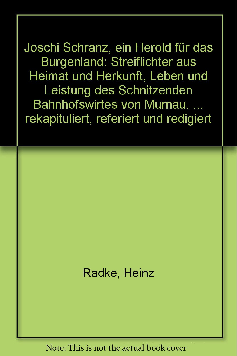 Joschi Schranz, ein Herold für das Burgenland: Streiflichter aus Heimat und Herkunft, Leben und Leistung des "Schnitzenden Bahnhofswirtes von Murnau". ... rekapituliert, referiert und redigiert Books