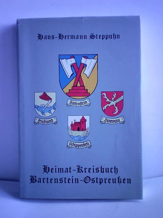 Heimat-Kreisbuch Bartenstein. Geschichte und Dokumentation des Kreises Bartenstein /Ostpreussen Politics & History