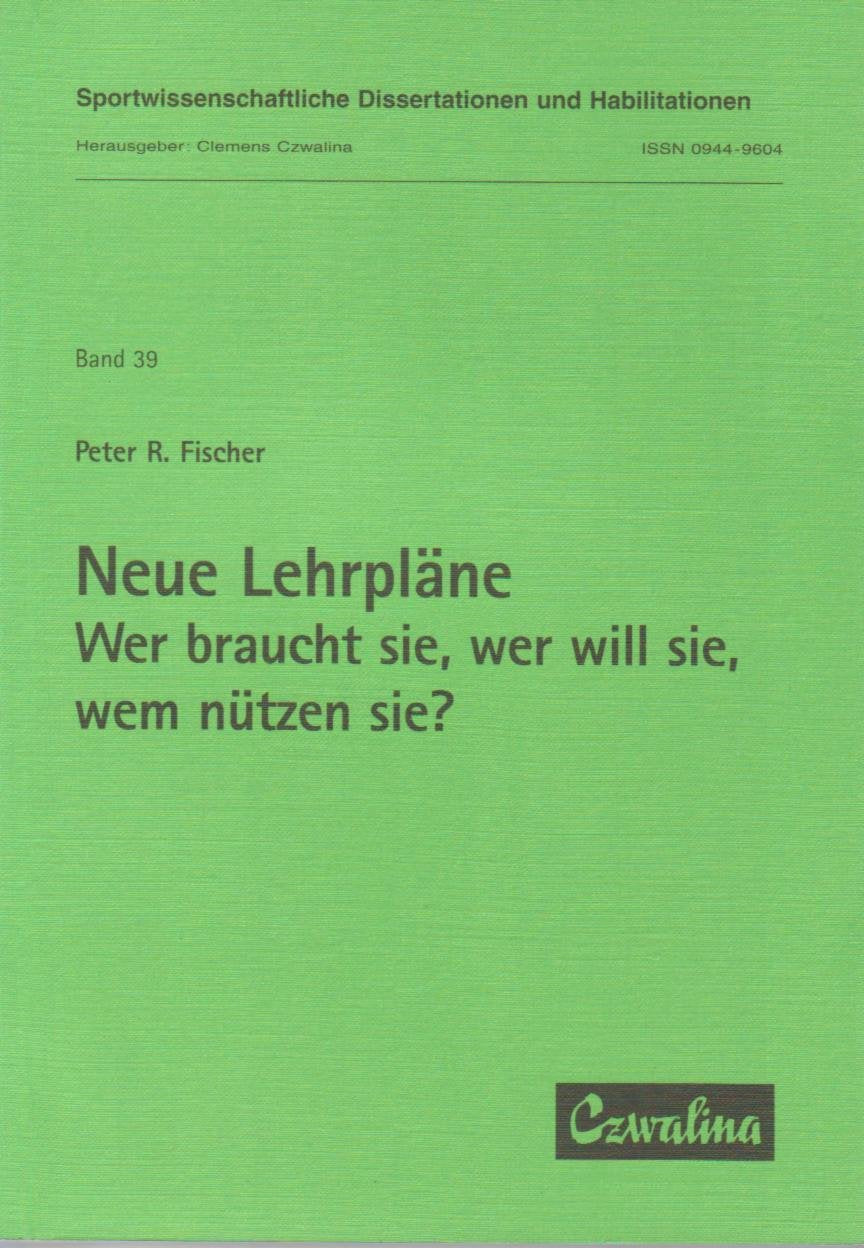 Neue Lehrpläne - wer braucht sie, wer will sie, wem nützen sie?: Empirische Evaluation zur Implementation des gymnasialen Lehrplans im Fach Sport ... Gesundheitserziehung) und ihre Konsequenzen Books
