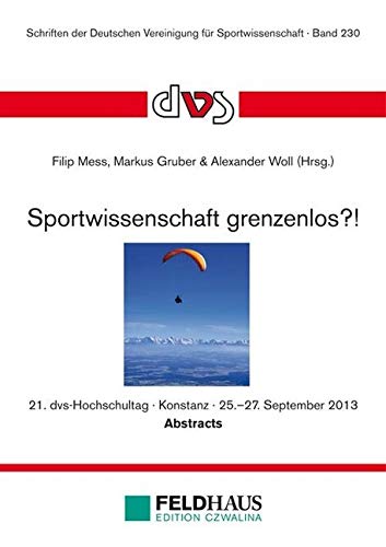 Sportwissenschaft grenzenlos?!: Abstractband zum 21. dvs-Hochschultag 2013 in Konstanz (Schriften der Deutschen Vereinigung für Sportwissenschaft) Leisure & Fun