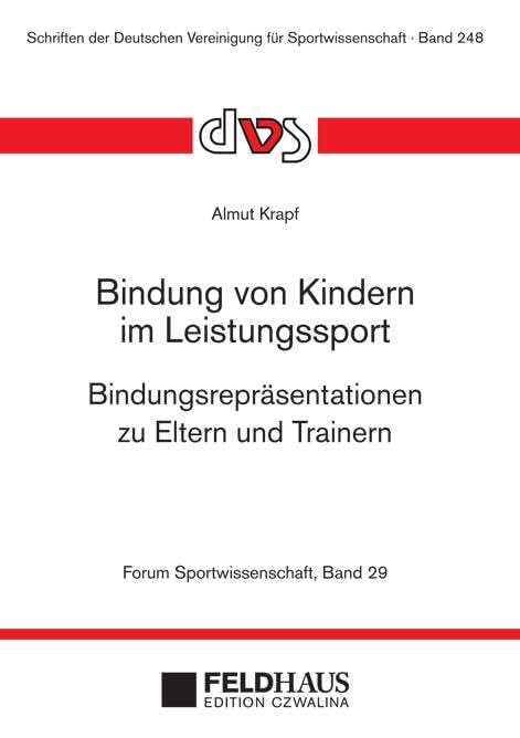 Bindung von Kindern im Leistungssport: Bindungsrepräsentationen zu Eltern und Trainern: Analyse der Zusammenhänge zu Selbstkonzept, sozialer ... (Forum Sportwissenschaft) General education