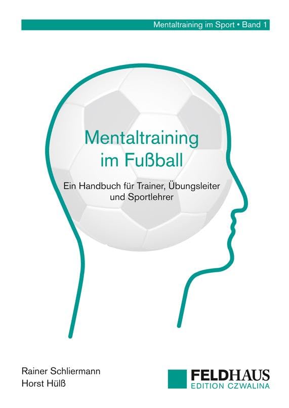 Mentaltraining im Fußball: Ein Handbuch für Trainer, Übungsleiter und Sportlehrer (Mentaltraining im Sport) Leisure & Fun