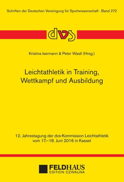 Leichtathletik in Training, Wettkampf und Ausbildung: 12. Jahrestagung der dvs-Kommission Leichtathletik vom 17.-18. Juni 2016 in Kassel (Schriften der Deutschen Vereinigung für Sportwissenschaft) Leisure & Fun
