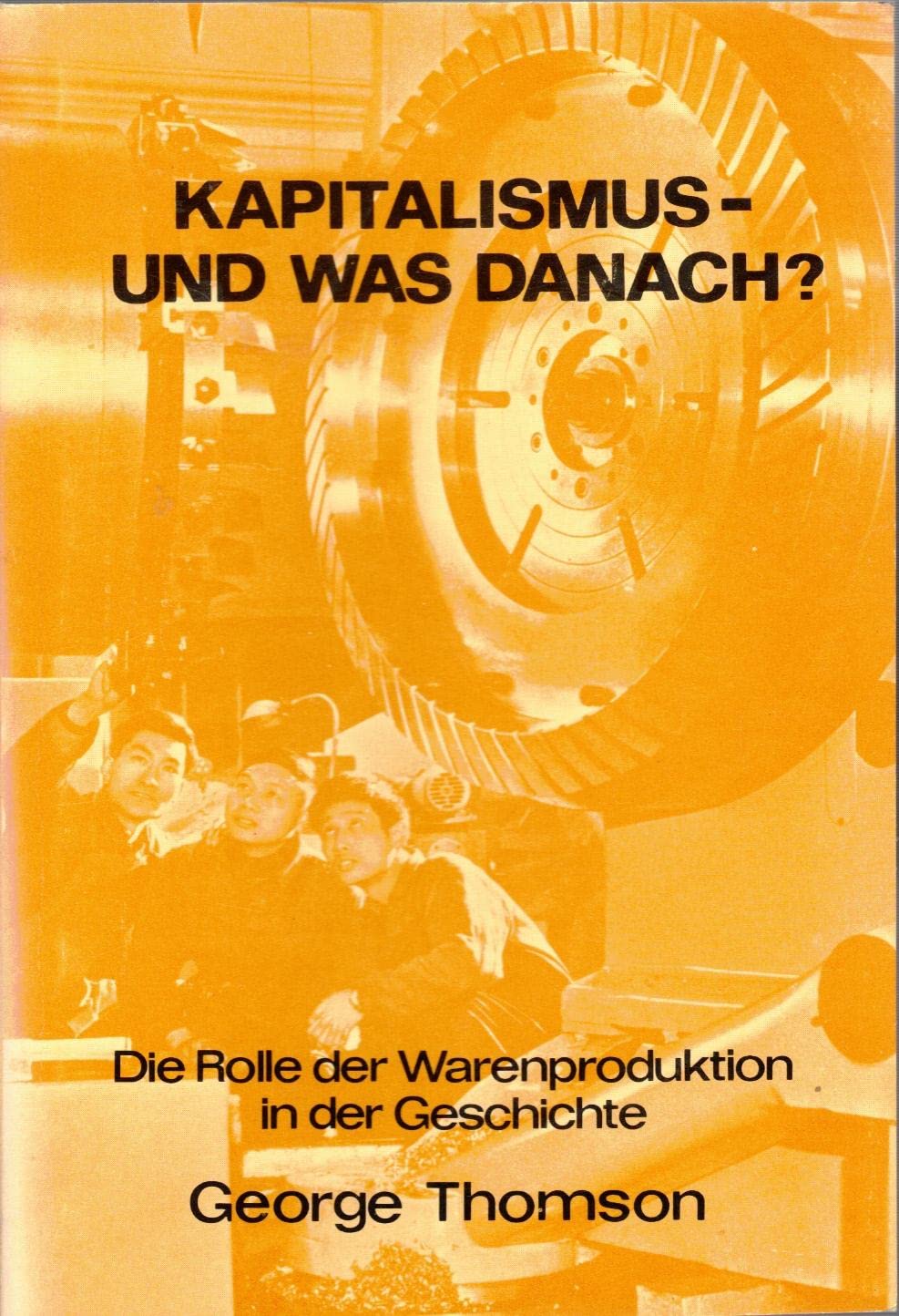 Kapitalismus - und was danach?: Die Rolle der Warenproduktion in der Geschichte Business & Technology