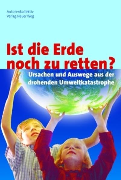 Ist die Erde noch zu retten?: Ursachen und Auswege aus der drohenden Umweltkatastrophe Business & Technology