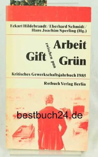Arbeit zwischen Gift und Grün. Kritisches Gewerkschaftsjahrbuch 1985 Social Sciences