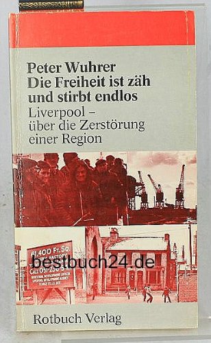 Die Freiheit ist zäh und stirbt endlos: Liverpool : über die Zerstörung einer Region (Rotbuch) book