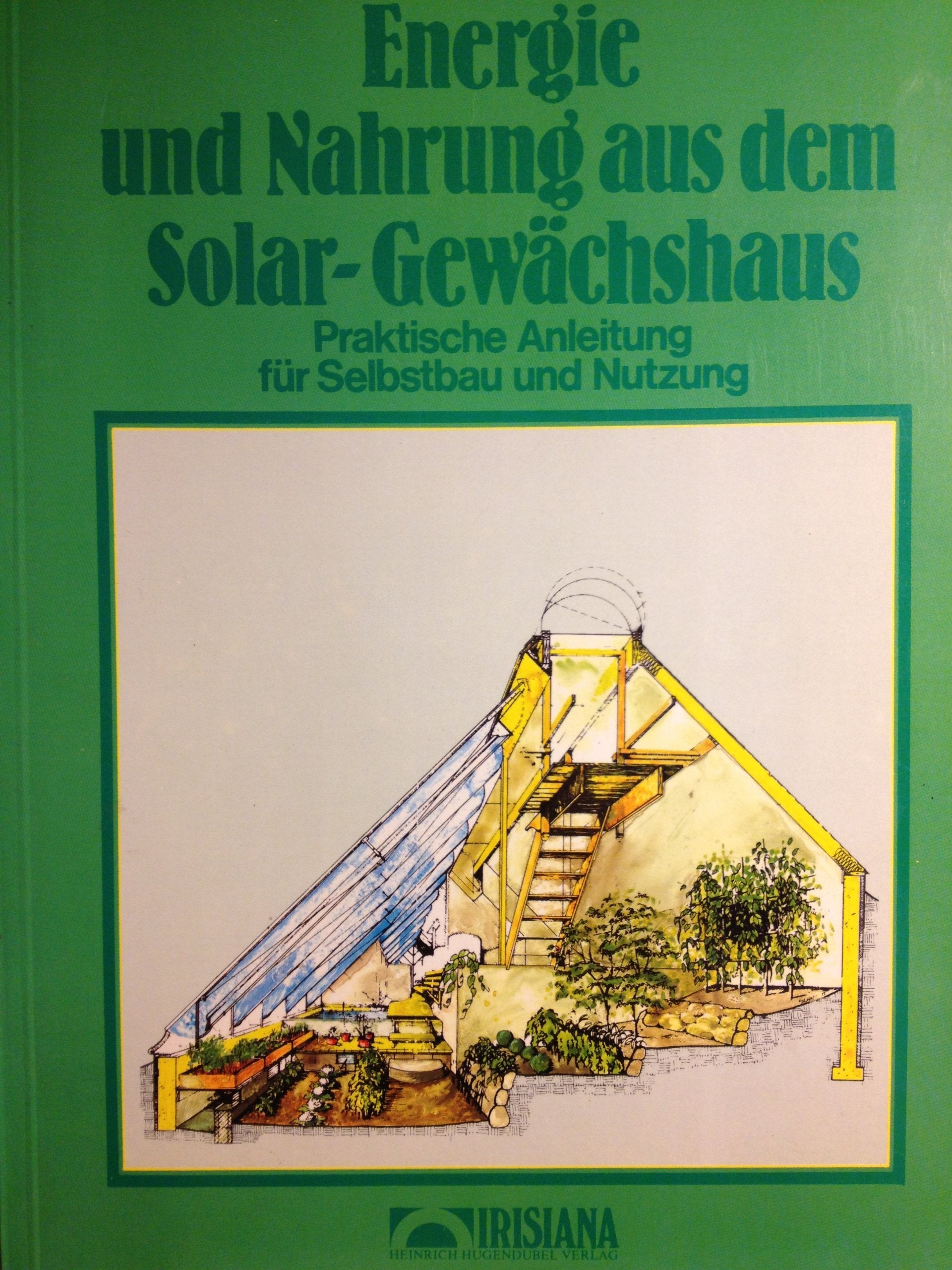 Energie und Nahrung aus dem Solar- Gewächshaus. Praktische Anleitung für Selbstbau und Nutzung Hobbies & Crafts