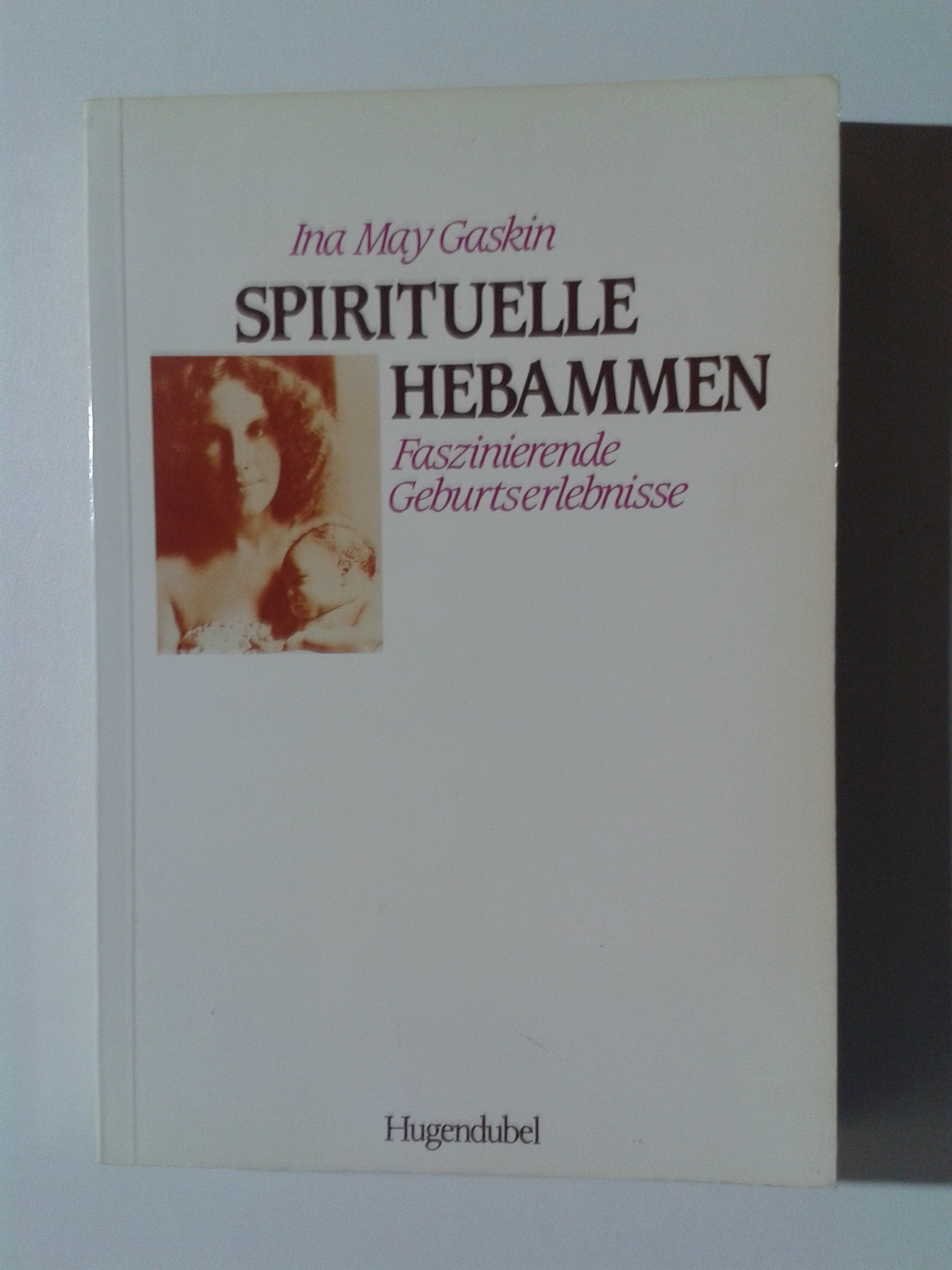 Spirituelle Hebammen. Faszinierende Geburtserlebnisse Self-help