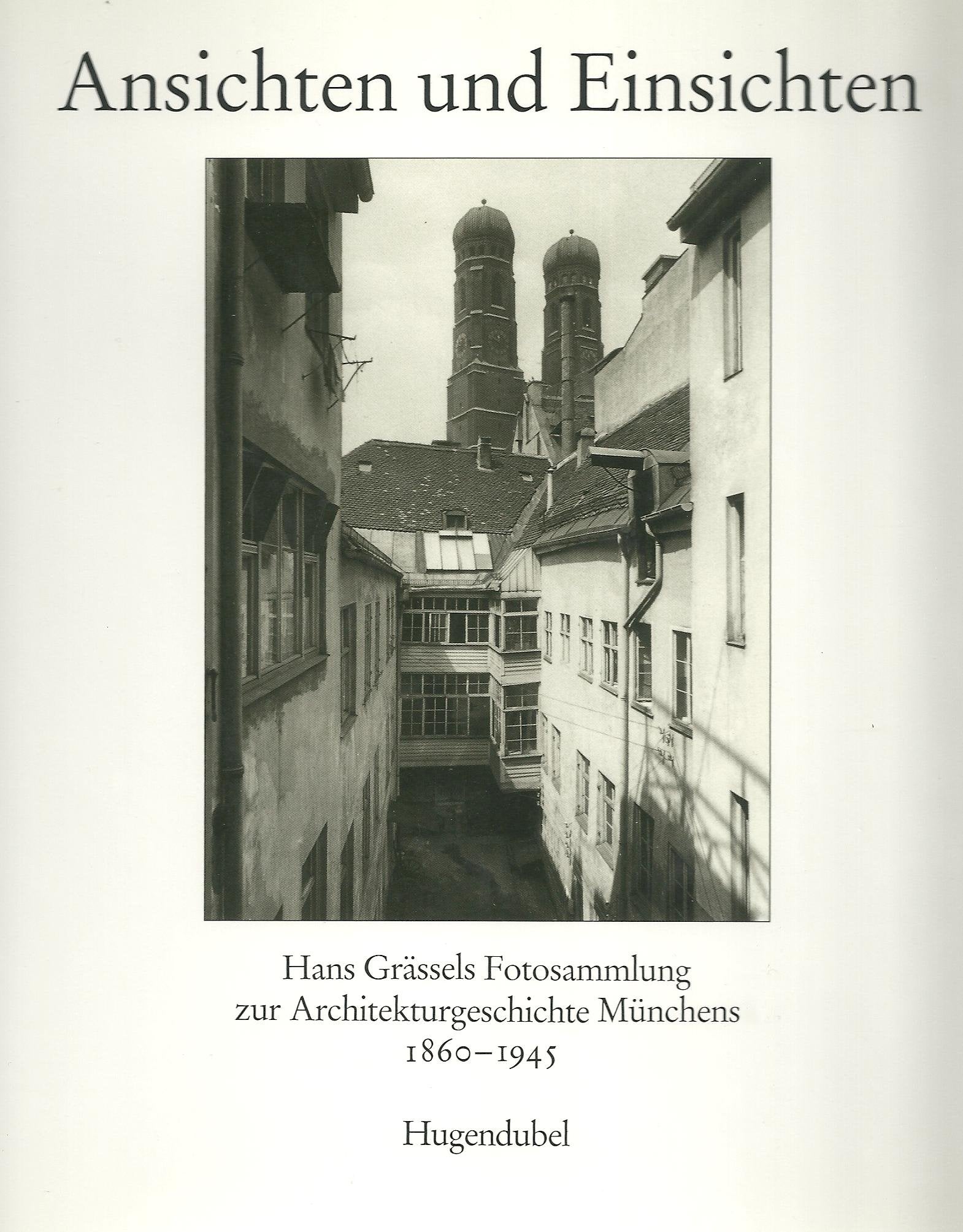 Ansichten und Einsichten. Hans Grässels Fotosammlung zur Architekturgeschichte Münchens Architecture