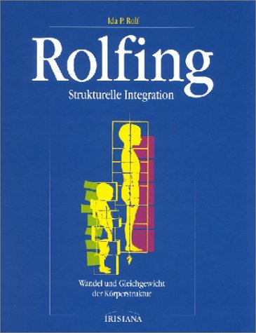Rolfing: Strukturelle Integration. Wandel und Gleichgewicht der Körperstruktur Self-help
