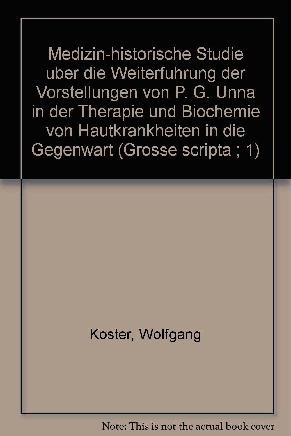 Medizin-historische Studie über die Weiterführung der Vorstellungen von P. G. Unna in der Therapie und Biochemie von Hautkrankheiten in die Gegenwart. Books