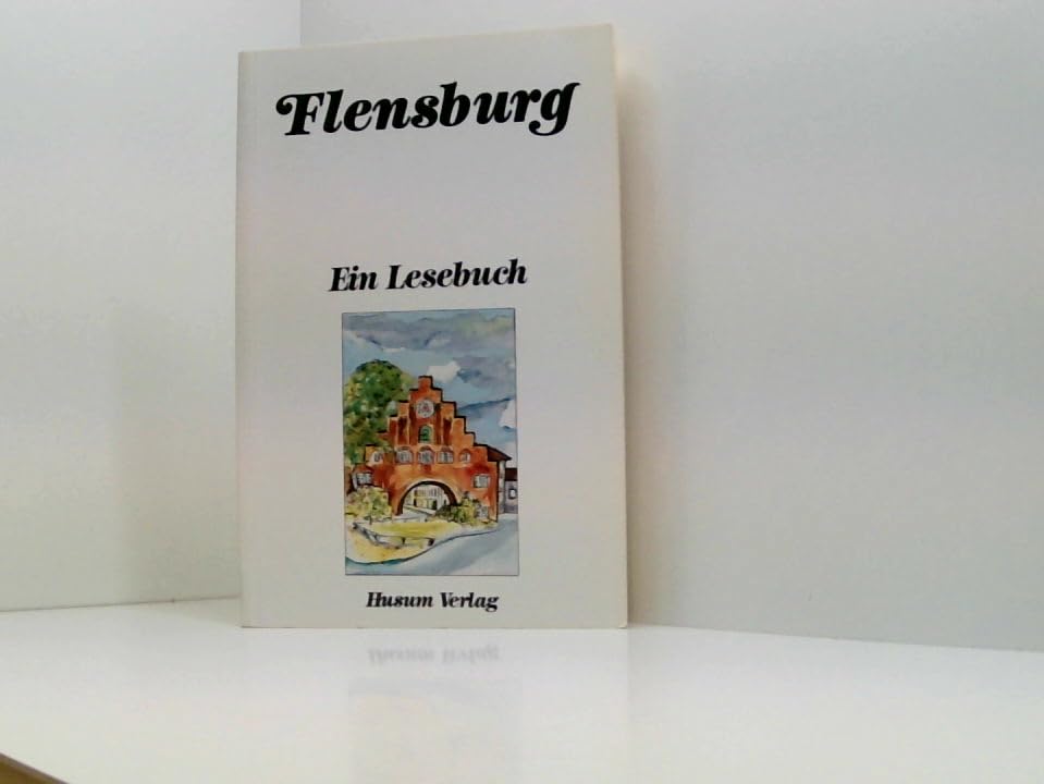 Flensburg: Ein Lesebuch. Die Stadt Flensburg in Erzählungen, Anekdoten, Tagebüchern, Briefen, Reisebeschreibungen und Kindergeschichten sowie Gedichten von einst und jetzt book