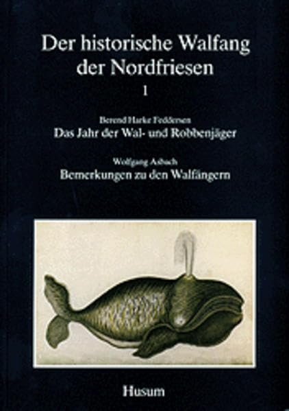 Der historische Walfang der Nordfriesen. 1. Das Jahr der Wal- und Robbenjäger/Bemerkungen zu den Walfängern Leisure, Home & Garden