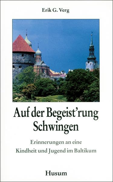 Auf der Begeist'rung Schwingen: Erinnerungen an eine Kindheit und Jugend im Baltikum Memories
