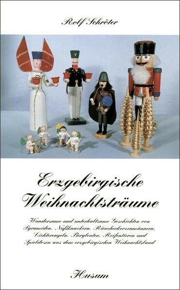Erzgebirgische Weihnachtsträume: Wundersame und unterhaltsame Geschichten von Pyramiden, Nussknackern, Räucherkerzenmännern, Lichterengeln, Bergleuten, Reifentieren und Spieldosen Contemporary literature Books