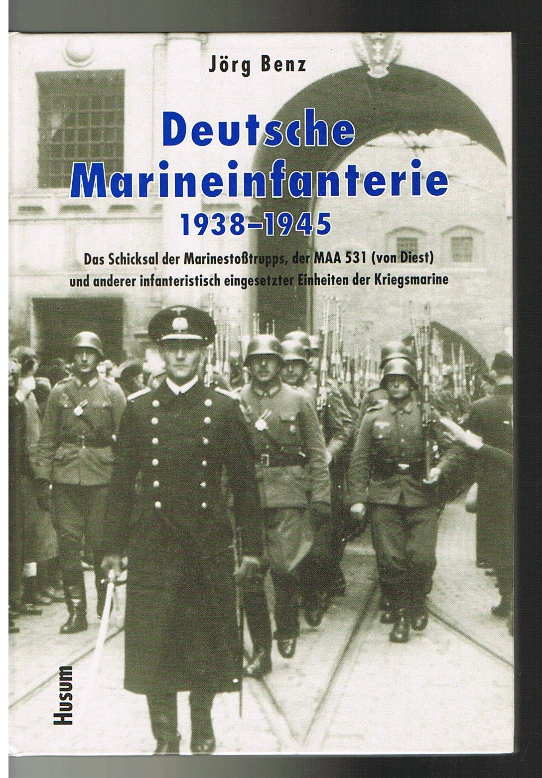 Deutsche Marineinfanterie 1938-1945: Das Schicksal der Marinestoßtrupps, der M.A.A. 531 (von Diest) und anderer infanteristisch eingesetzter Einheiten der Kriegsmarine Politics & History