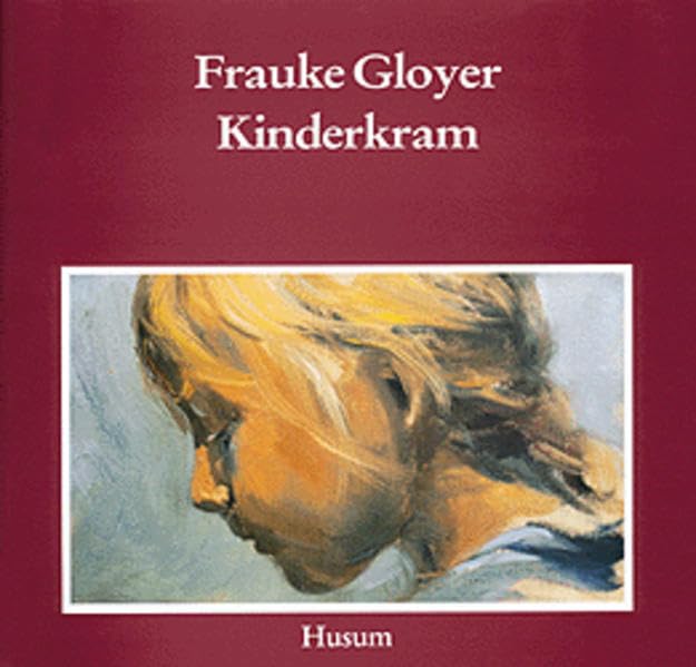Frauke Gloyer: Kinderkram: Studien und Kinderbilder aus zehn Jahren (Schriften des Nordfriesischen Museums Nissenhaus Husum) Film, Art & Culture