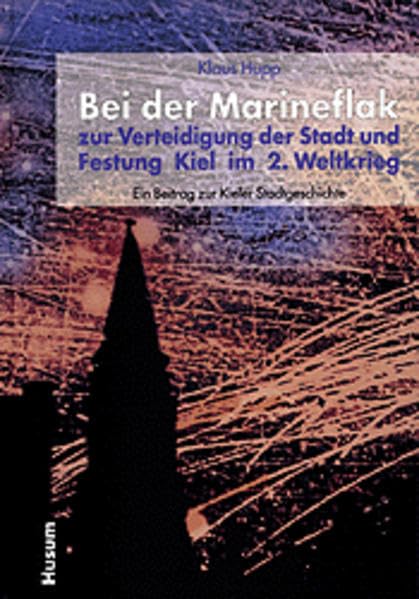 Bei der Marineflak zur Verteidigung der Stadt und Festung Kiel im 2. Weltkrieg: Ein Beitrag zur Kieler Stadtgeschichte Science