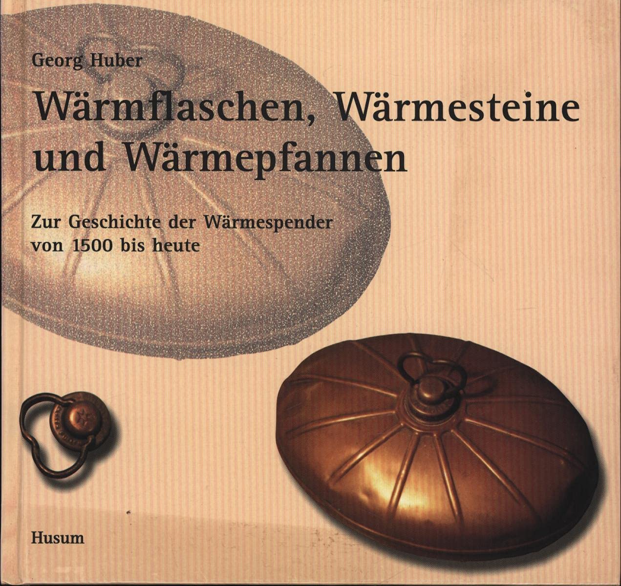 Wärmflaschen, Wärmesteine und Wärmepfannen: Die Geschichte der Wärmespender von 1500 bis heute: Zur Geschichte der Wärmespender von 1500 bis heute Film, Art & Culture