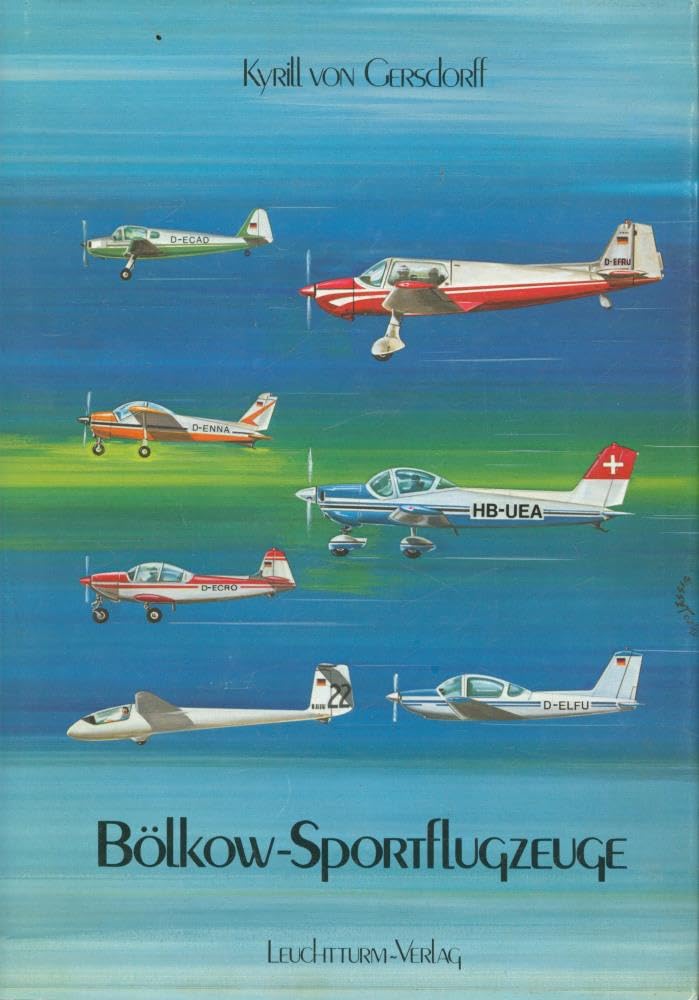 Bölkow-Sportflugzeuge: Die Sportflugzeuge, Schulflugzeuge und Reiseflugzeuge mit Entwürfen und Projekten der Firmen Klemm, Bölkow, SIAT, MBB, LFU und Mylius von 1956 bis 1979 Business & Technology