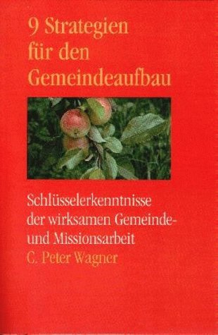 9 Strategien für den Gemeindeaufbau. Schlüsselerkenntnisse der wirksamen Gemeinde- und Missionsarbeit Religion & Esotericism